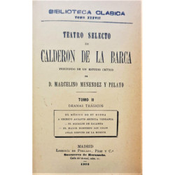 Teatro selecto de Calderón de la Barca. Precedido por un estudio crítico de Marcelino Menéndez Pelayo. Tomo II: Dramas trágicos.