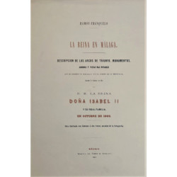 La Reina en Málaga. Descripción de los arcos de triunfo, monumentos, adornos y vistas más notables que ha habido en Málaga en el