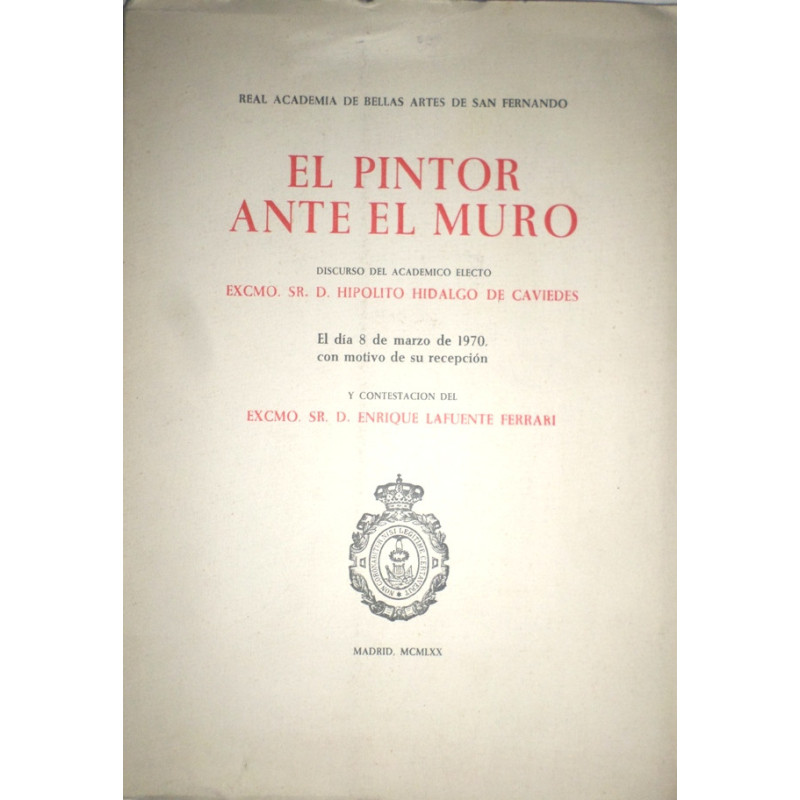 Real Academia de Bellas Artes de San Fernando. El pintor ante el muro. Discurso de recepción de... Y contestación de D. Enrique