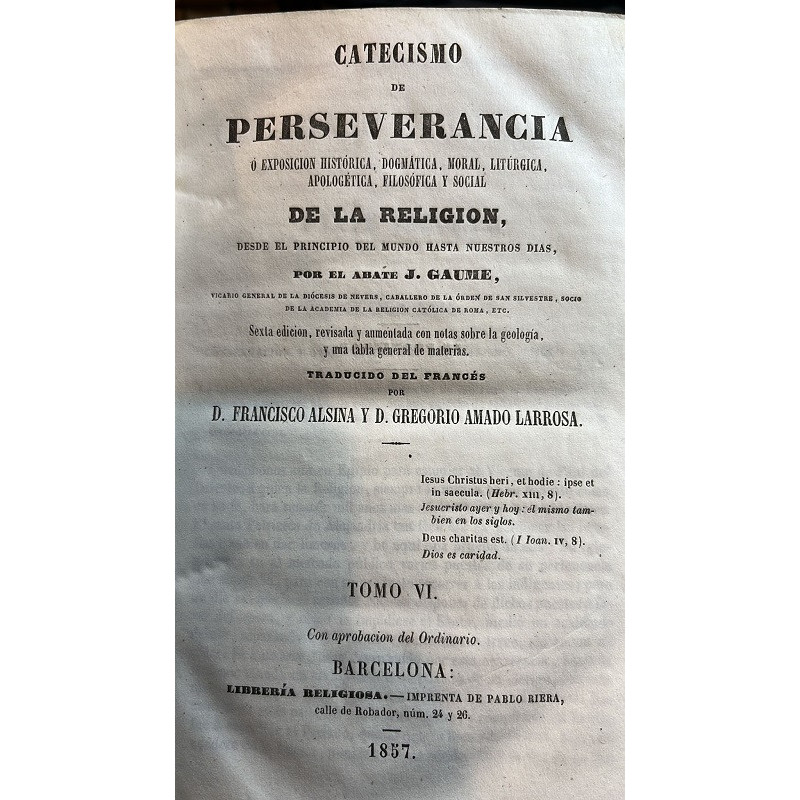 Catecismo de perseverancia o exposición histórica, dogmática, moral, litúrgica, apologética, filosófica y social, desde el princ