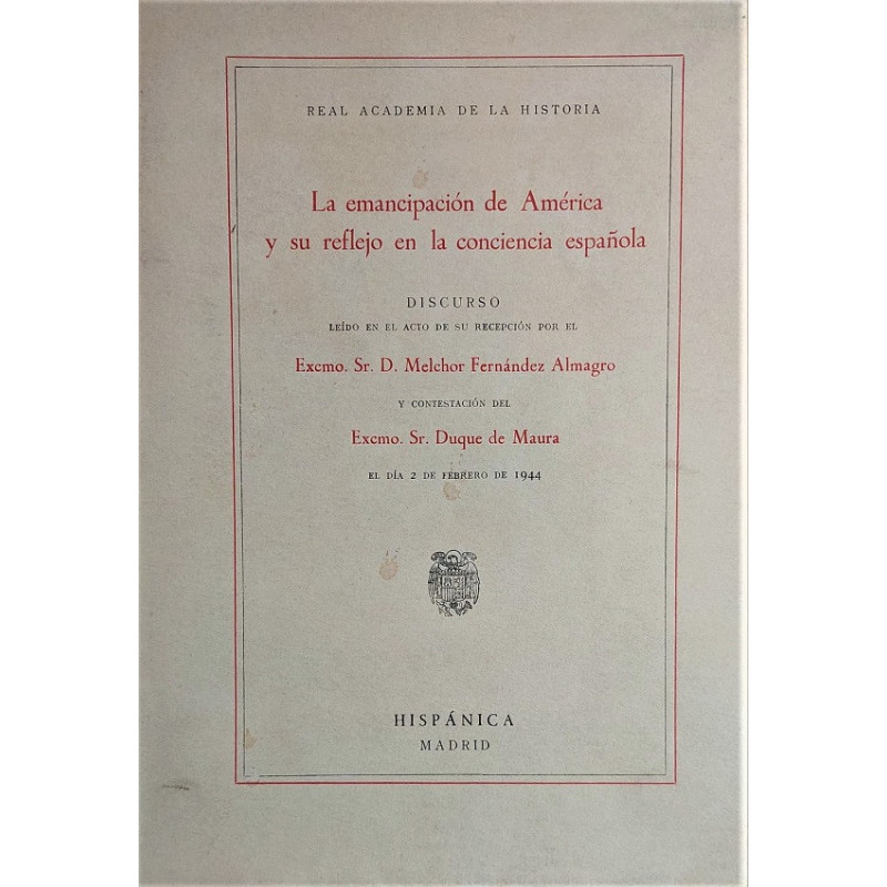 La emancipación de América y su reflejo en la conciencia española. Discurso leído en el acto de su recepción en la Real Academia