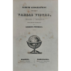 ALBUM Geográfico colección de varias vistas, trajes y diseños para mayor ilustración de la Geografía Pintoresca.