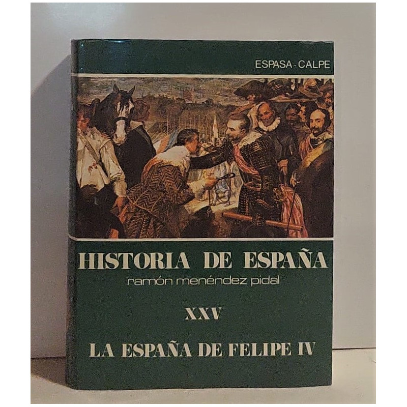 Historia de España. Tomo XXV. La España de Felipe IV. El gobierno de la monarquía, la crisis de 1640 y el fracaso de la hegemoní