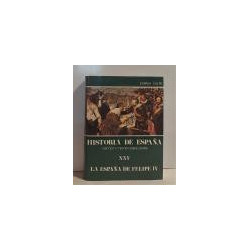 Historia de España. Tomo XXV. La España de Felipe IV. El gobierno de la monarquía, la crisis de 1640 y el fracaso de la hegemoní