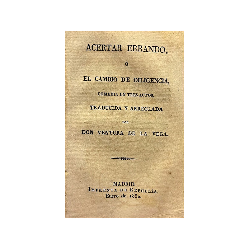 ACERTAR errando o el cambio de diligencia. Comedia en tres actos, traducida y arreglada por Don Ventura de la Vega.