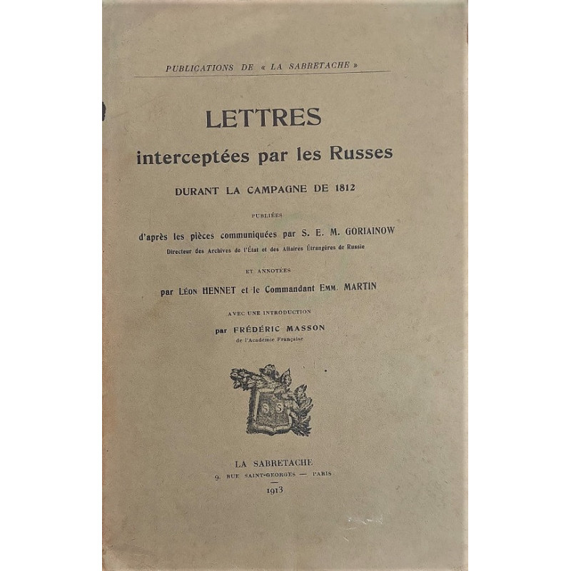 Lettres interceptées par les Russes durant la campagne de 1812 publiées d'après les pièces communiquées par S. E. M. Goriaïnow D