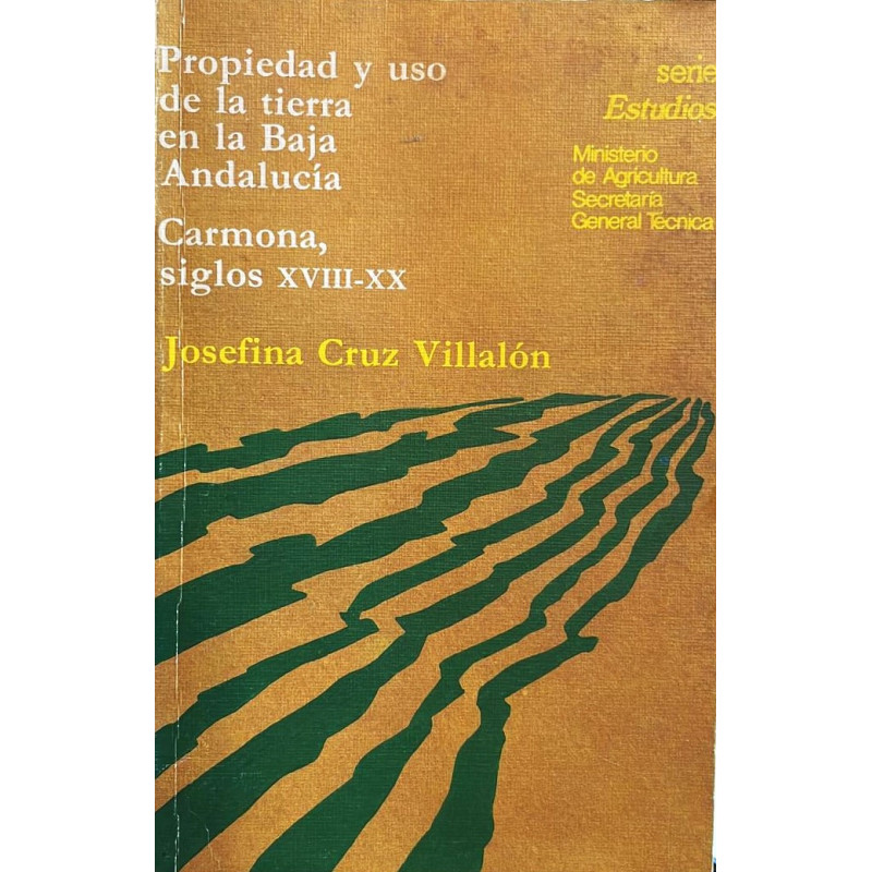 Propiedad y uso de la tierra en la Baja Andalucía: Carmona, siglos XVIII-XX.