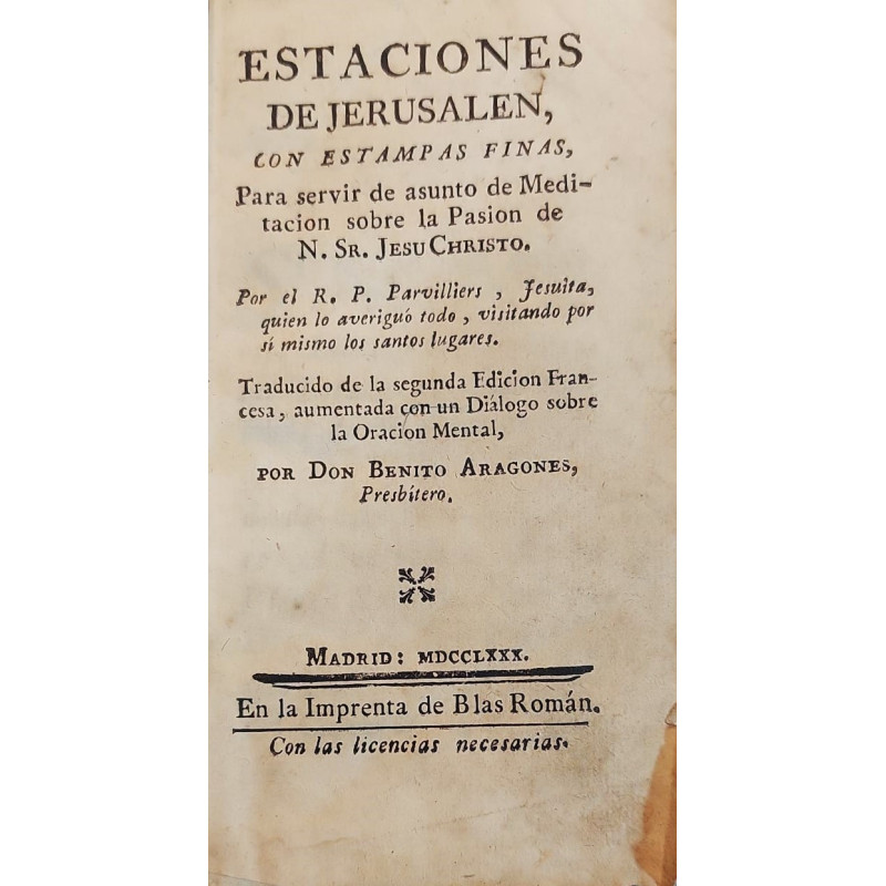 Estaciones de Jerusalén, con estampas finas, para servir de asunto de Meditación sobre la Pasión de N. Sr. Jesu Christo. Traduci