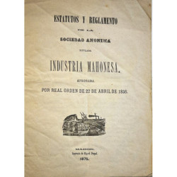 ESTATUTOS y Reglamento de la Sociedad Anónima titulada Industria Mahonesa. Aprobada por real orden de 22 de abril de 1856.