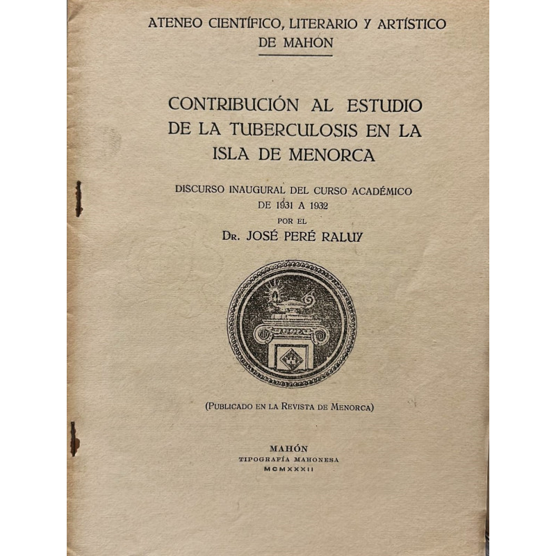 Contribución al estudio de la tuberculosis en la isla de Menorca. Discurso inaugural del curso académico de 1931 a 1932.