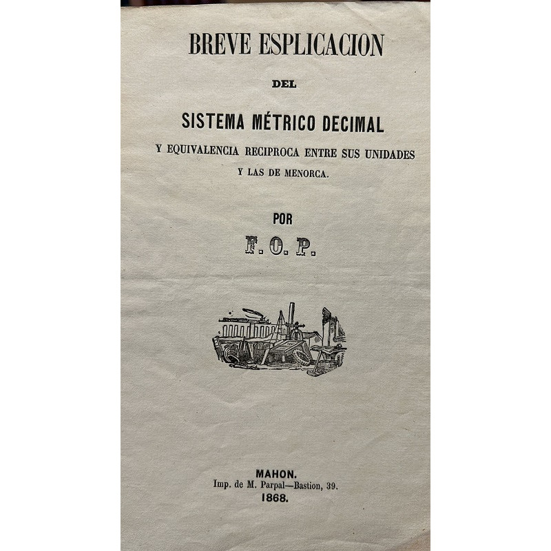 Breve explicación del Sistema Métrico decimal y equivalencia recíproca entre sus unidades y las de Menorca.