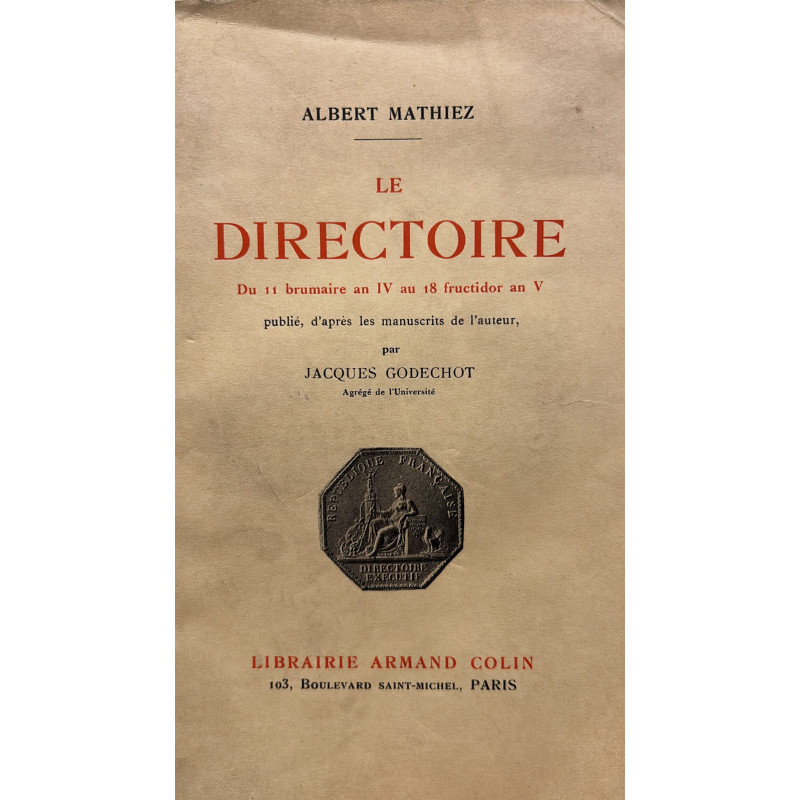 Le Directoire du 11 brumaire an IV au 18 fructidor an V, publié, d'après les manuscrits de l'auteur, par Jacques Godechot.