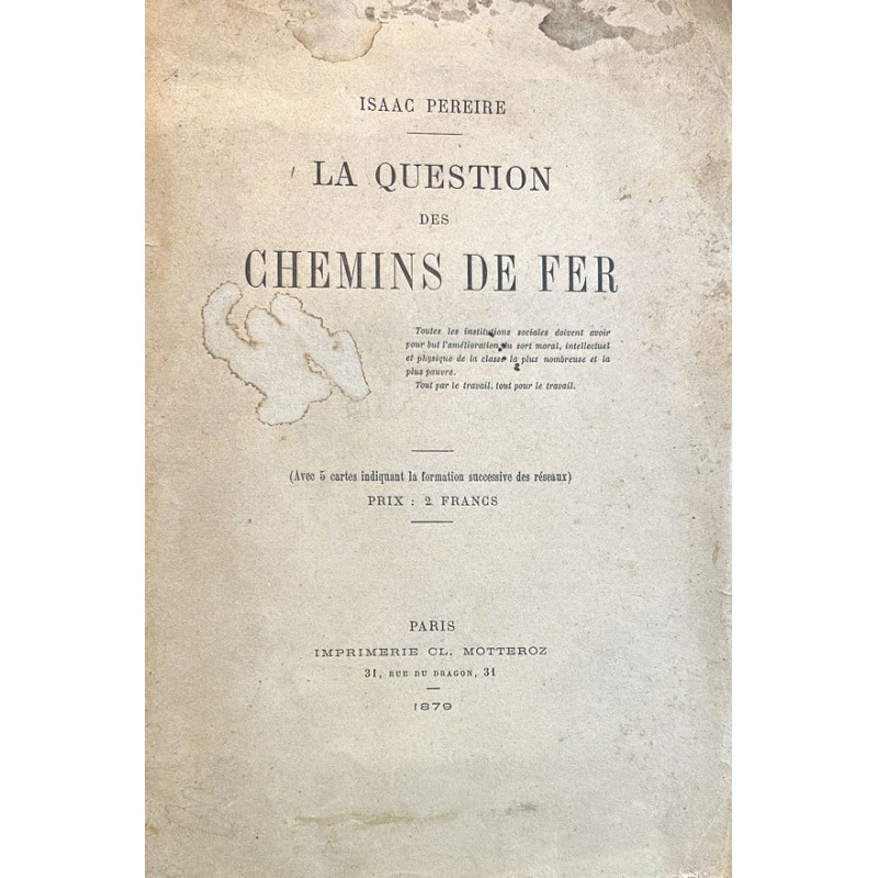 La question des Chemins de Fer. (Avec 5 cartes indiquant la formation successive des réseaux).