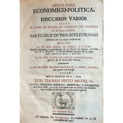 Miscelanea económico-política, o discursos varios sobre el modo de aliviar los vassallos con aumento de el Real Erario.