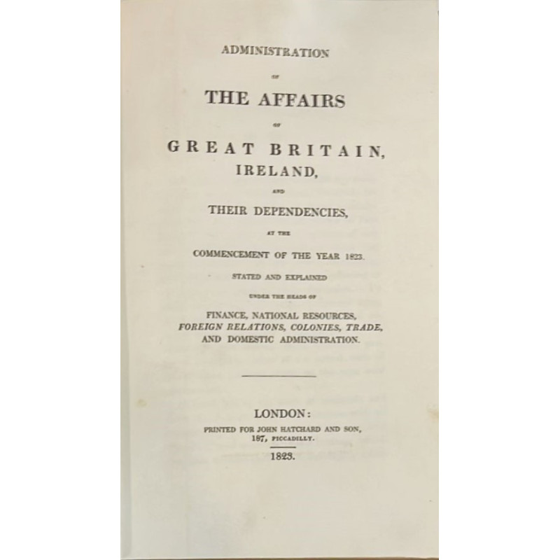 ADMINISTRATION of the Affairs of Great Britain, Ireland, and their dependencies, at the commencement of the year 1823.