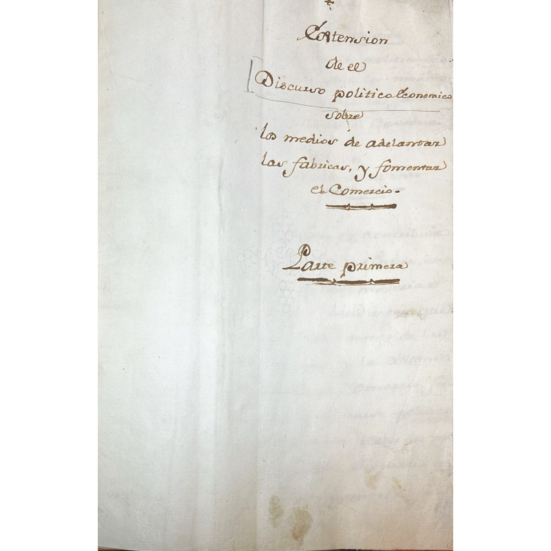 EXTENSIÓN de el Discurso político-económico sobre los medios de adelantar las fábricas, y fomentar el Comercio. Parte primera.
