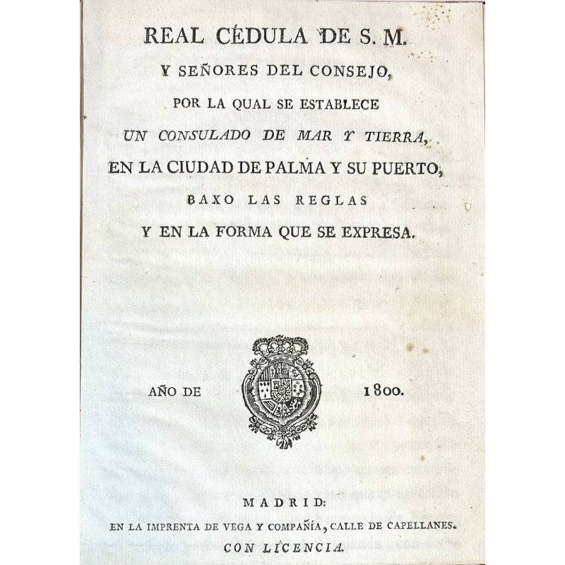 REAL Cédula de S. M. y Señores del Consejo por la qual se establece un Consulado de Mar y Tierra en la Ciudad de Palama . 1800