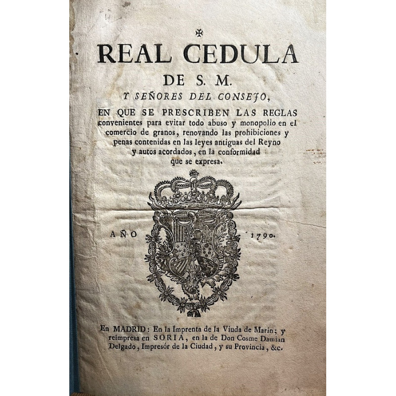 REAL Cédula de S. M..., en que se prescriben las reglas... abuso y monopolio en el comercio de granos. Soria, 1790