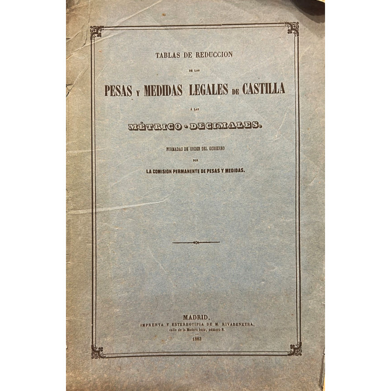 TABLAS de reducción de las pesas y medidas legales de Castilla a las métrico-decimales.