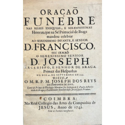 Oraçao funebre nas reaes exequias, e solemnissimas Honras Serenissimo Infante, e Senhor D. Francisco. 1742