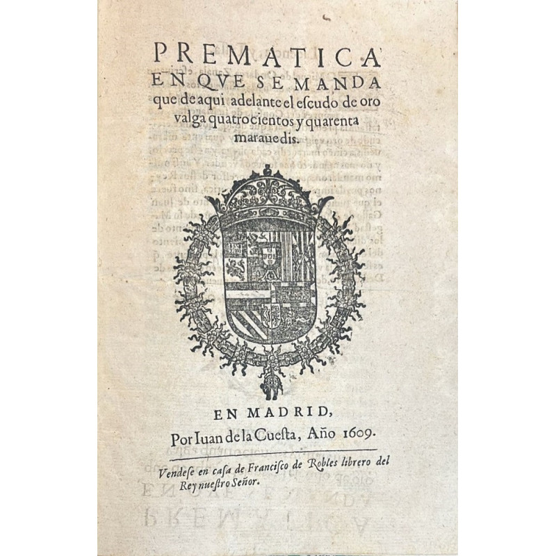 PREMÁTICA en que se manda que de aquí adelante el escudo de oro valga quatrocientos y quarenta maravedís.. 1609