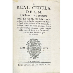 (FEMINISMO) REAL Cédula de S. M. por la qual se declara en favor de todas las mugeres del Reino la facultad de trabajar... 1784