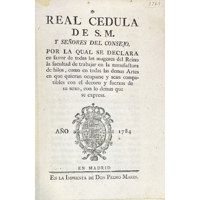 (FEMINISMO) REAL Cédula de S. M. por la qual se declara en favor de todas las mugeres del Reino la facultad de trabajar... 1784