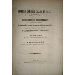 CONGRESO Agrícola Gallego de 1864. Actas, discursos o sus estractos y demás documentos de que se dio cuenta en esa reunión memor