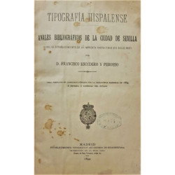 Tipografía Hispalense. Anales bibliográficos de la ciudad de Sevilla desde el establecimiento de la imprenta hasta fines del sig