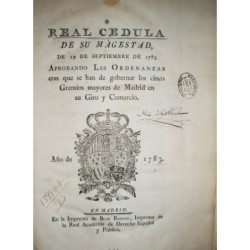 REAL Cédula de su Magestad, de 19 de Septiembre de 1783. Aprobando las Ordenanzas con que se han de gobernar los cinco Gremios m