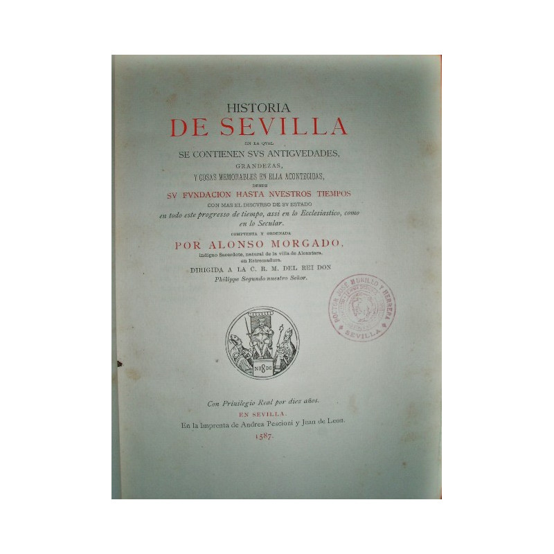 Historia de Sevilla en la qual se contienen sus antigüedades, grandezas, y cosas memorables en ella acontecidas, desde su fundac