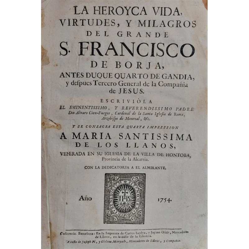 La heroyca vida, virtudes, y milagros del grande S. Francisco de Borja, antes Duque Quarto de Gandía, y después Tercero General