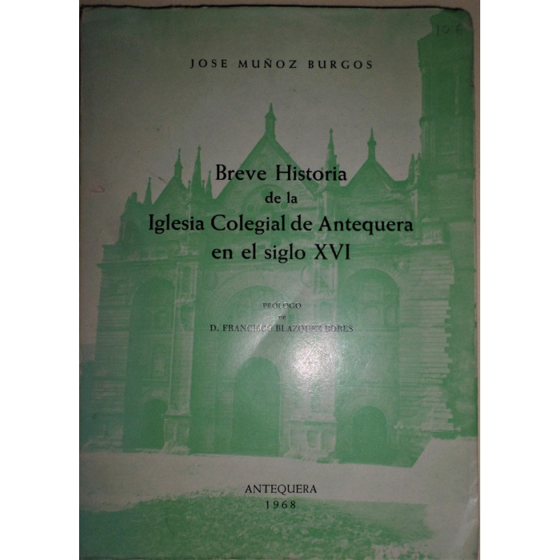 Breve historia de la Iglesia Colegial de Antequera en el siglo XVI. Prólogo del Excmo. Sr. D. Francisco Blázquez Bores.