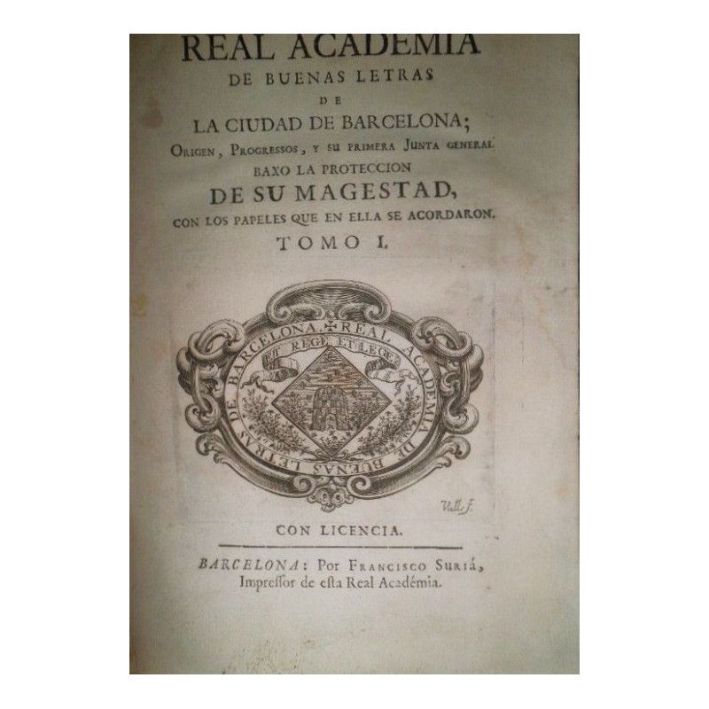 REAL Academia de Buenas Letras de la Ciudad de Barcelona Origen, Progressos, y su primera Junta General baxo la protección de su