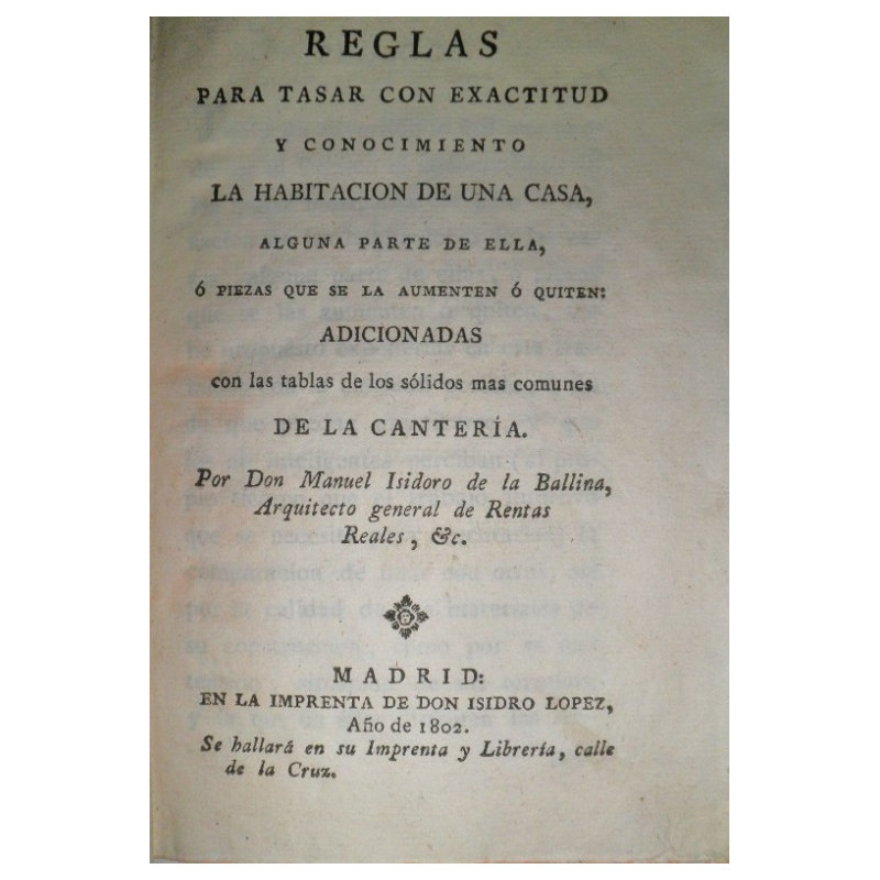 Reglas para tasar con exactitud y conocimiento la habitación de una casa, alguna parte de ella, o piezas que se la aumenten o qu