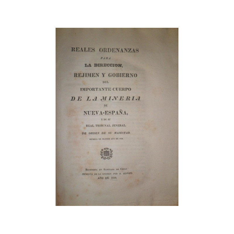 REALES Ordenanzas para la dirección, réjimen y gobierno del importante Cuerpo de la Minería de Nueva-España, y de su Real Tribun