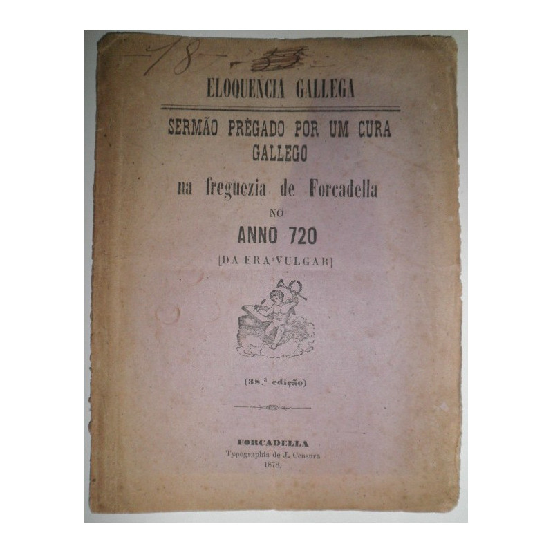 ELOQUENCIA Gallega. Sermao prègado por un cura gallego na freguezia de Forcaddella no anno 720 (da era vulgar).