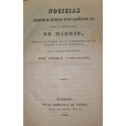 Noticias topográfico-estadísticas sobre la administración de Madrid, escritas en obsequio de las autoridadas, del vecindario y d