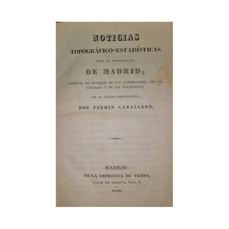 Noticias topográfico-estadísticas sobre la administración de Madrid, escritas en obsequio de las autoridadas, del vecindario y d