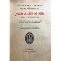 Joaquim Machado de Castro, escultor conimbricense. Noticia biográfica e compilaçao do seus escritos dispersos.