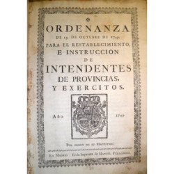 ORDENANZA de 13 de Octubre de 1749 para el restablecimiento, e instrucción de intendentes de provincias, y exércitos.