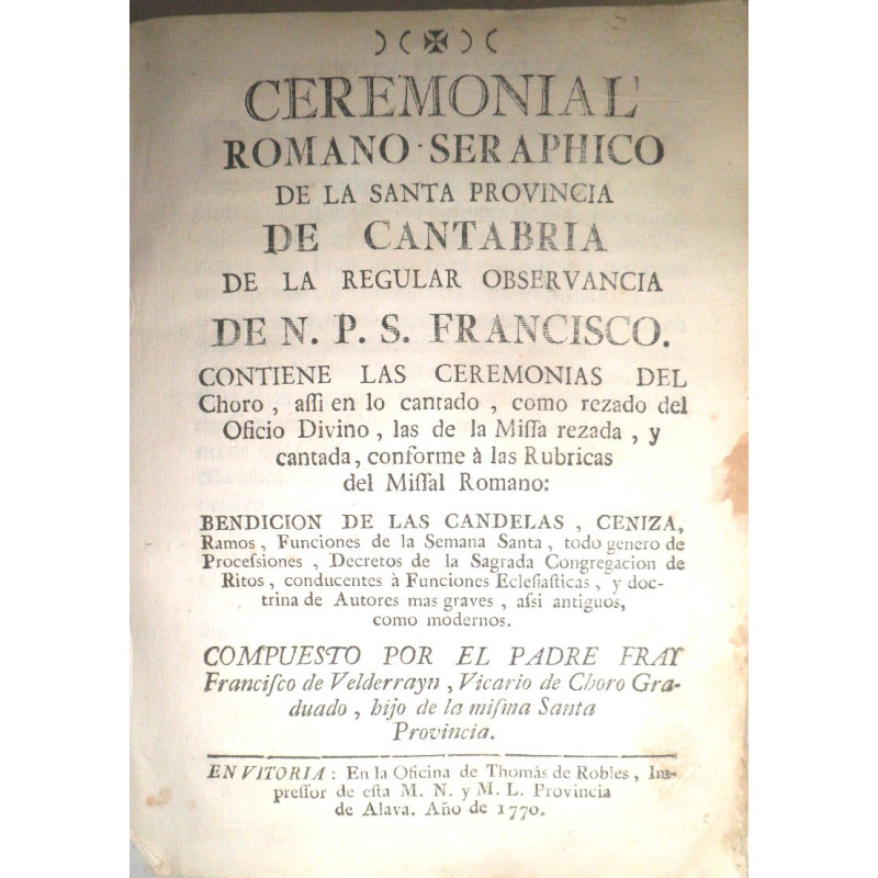 Ceremonial Romano-Seráphico de la Santa Provincia de Cantabria de la Regular observancia de N.P.S. Francisco. Contiene las cerem