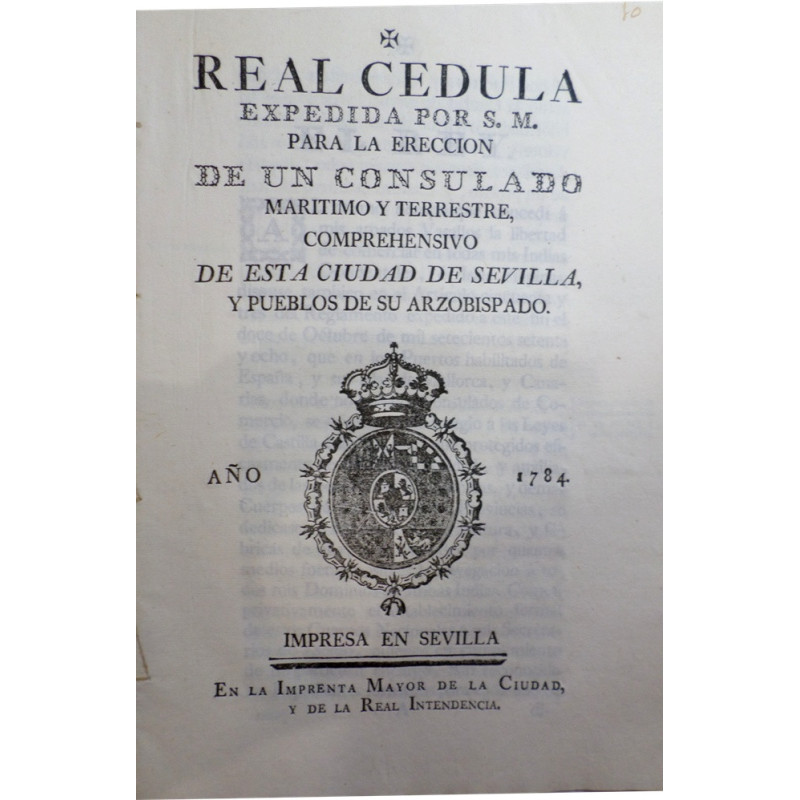 REAL Cédula de S. M. para la erección de un Consulado Marítimo Terrestre, comprehensivo de esta Ciudad de Sevilla, y pueblos de