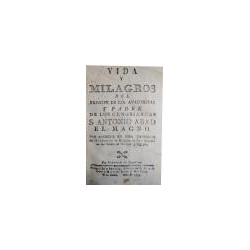 VIDA y Milagros del Príncipe de los Anacoretas y Padre de los cenobiarcas S. Antonio Abad el Magno. Van añadidas en esta impresi