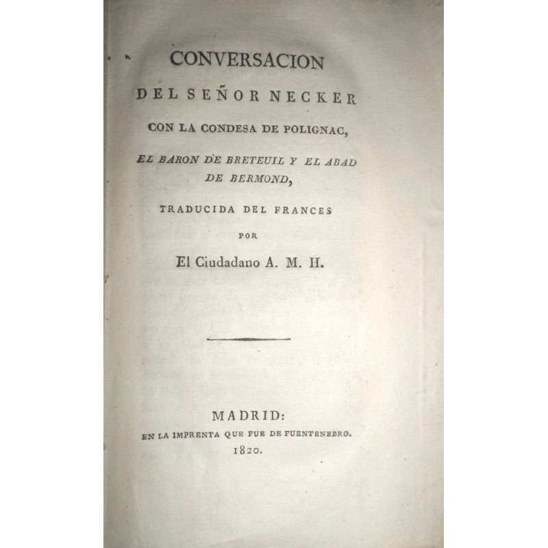 CONVERSACIÓN del Señor Necker con  la Condesa de Polignac, el Barón de Breteuil y el Abad de Berrmond, traducida del francés por