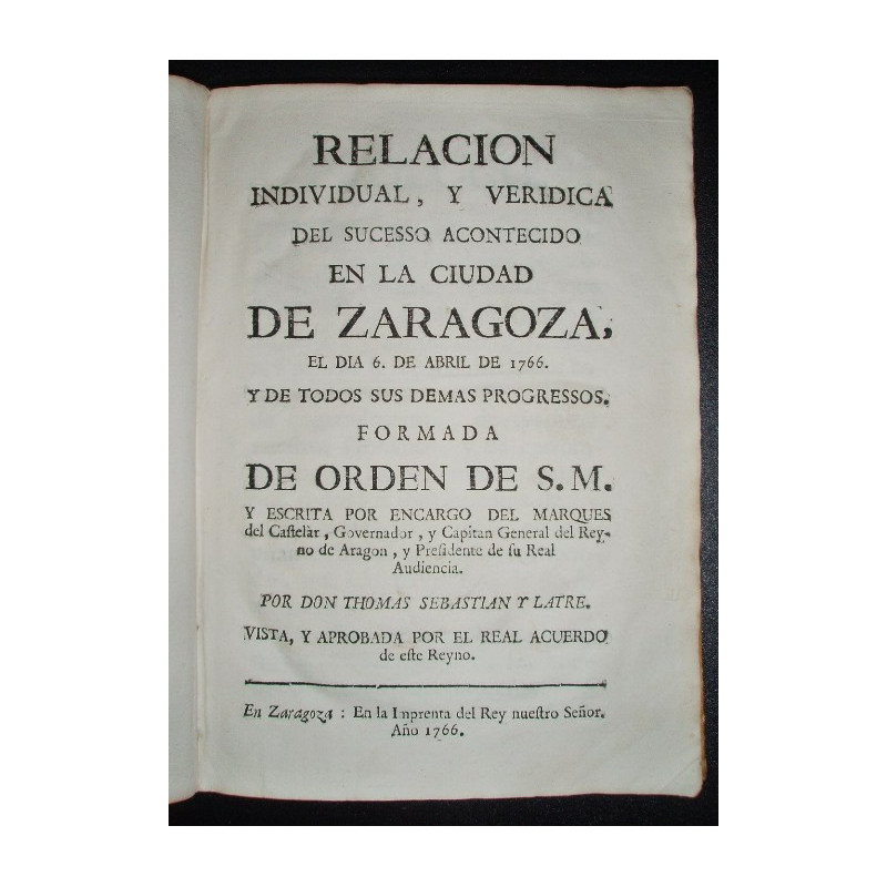 Relación individual, y verídica del sucesso acontecido en la Ciudad de Zaragoza, el día 6 de Abril de 1766. Y de todos sus demás