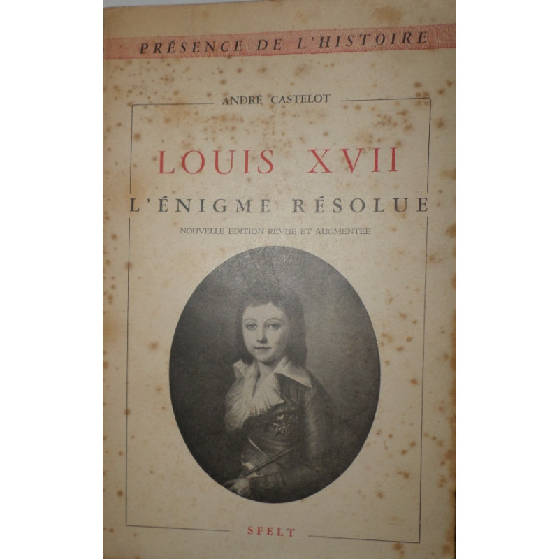 Louis XVII l'énigme résolue. Nouvelle édition revue et augmentée.