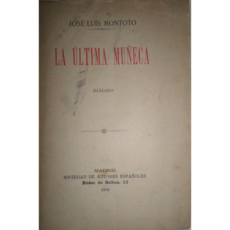 La última muñeca. Diálogo en prosa. Estrenada en el Teatro del Duque de Sevilla, el día 23 de Abril de 1904.