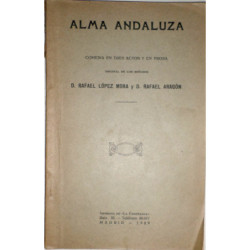 Alma Andaluza. Comedia en tres actos y en prosa.