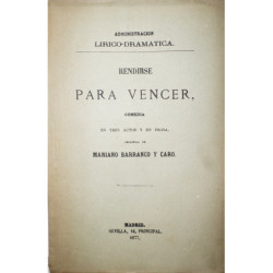 Rendirse para vencer, comedia en tres actos y en prosa. Estrenada con extraordinario éxito en Madrid, en el Teatro de la Comedia